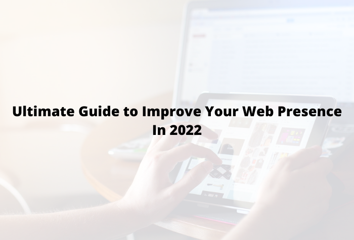 Ultimate Guide to Improve Your Web Presence In 2022